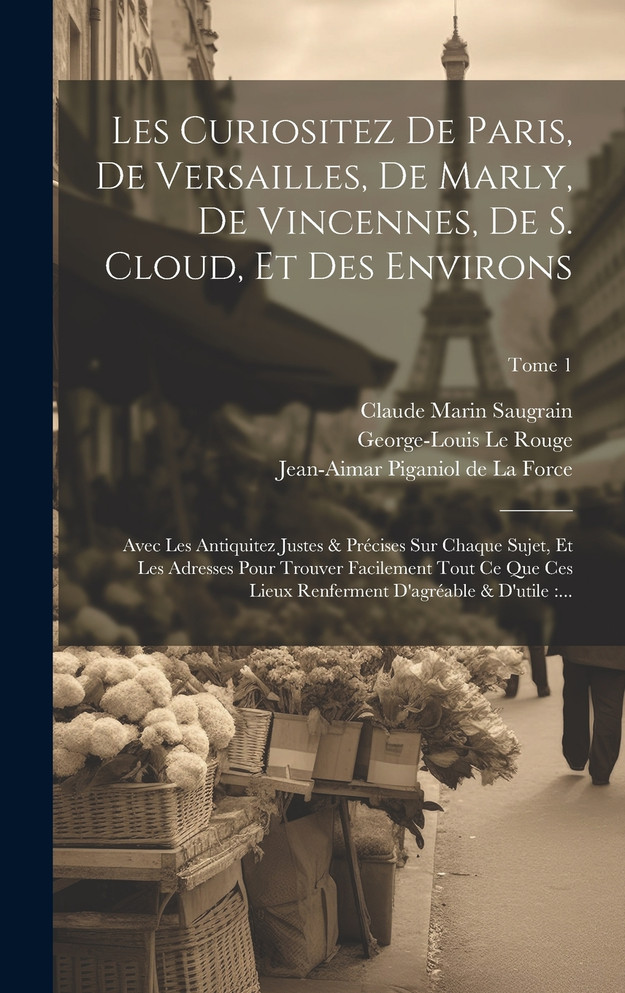Les curiositez de Paris, de Versailles, de Marly, de Vincennes, de S. Cloud, et des environs by Claude Marin Saugrain (Hardcover)