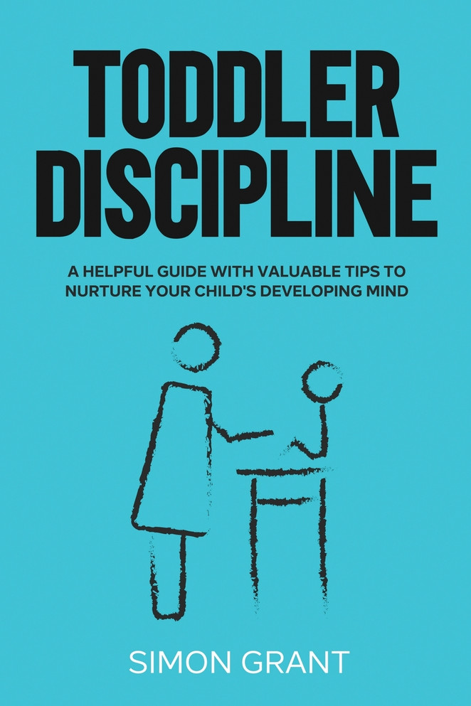 Toddler Discipline : A Helpful Guide With Valuable Tips to Nurture Your Child's Developing Mind by Simon Grant (Paperback)
