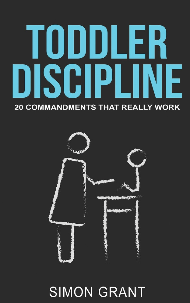 Toddler Discipline : 20 Commandments That Really Work by Simon Grant (Hardcover)