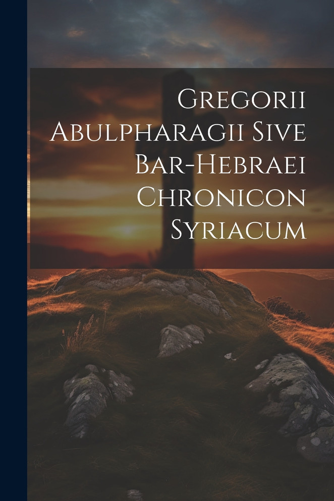 Gregorii Abulpharagii Sive Bar-hebraei Chronicon Syriacum by Anonymous (Paperback)