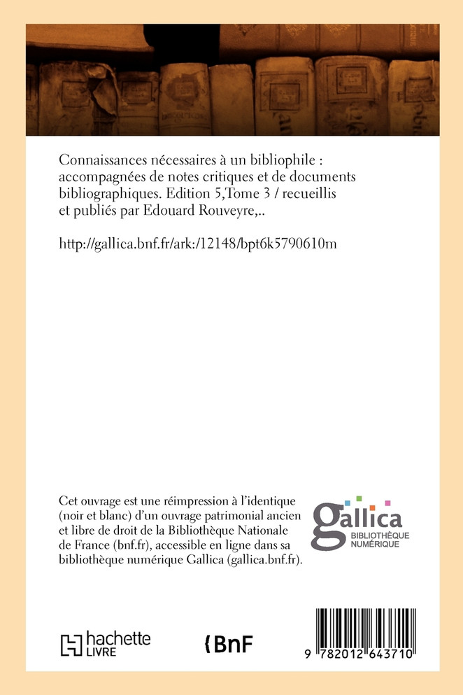 Connaissances nécessaires à un bibliophile : accompagnées de notes critiques. Ed 5,T 3 (Éd.1899) by ROUVEYRE E (Paperback)