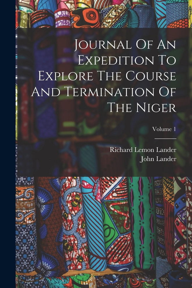 Journal Of An Expedition To Explore The Course And Termination Of The Niger; Volume 1 by Richard Lemon Lander (Paperback)