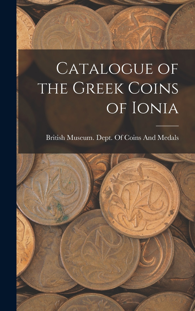 Catalogue of the Greek Coins of Ionia (Hardcover)