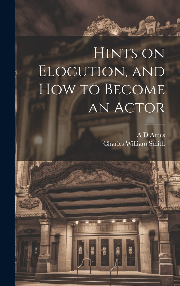 Hints on Elocution, and how to Become an Actor by Charles William Smith (Hardcover)