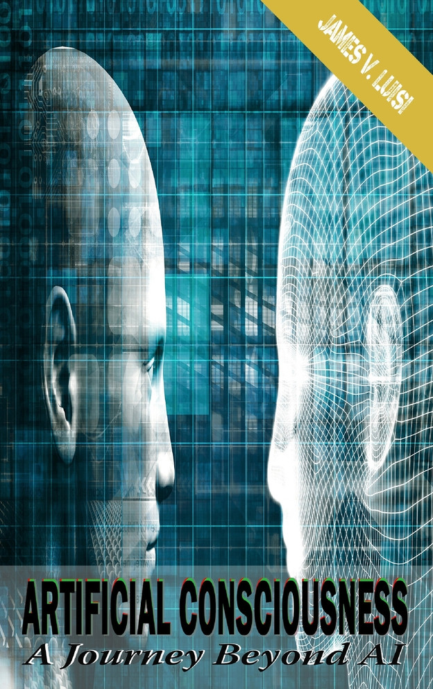 Artificial Consciousness : A Journey Beyond AI by James V Luisi (Hardcover)
