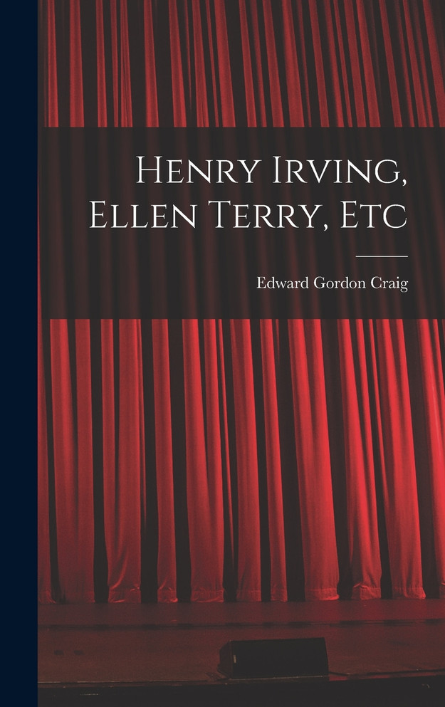 Henry Irving, Ellen Terry, Etc by Edward Gordon Craig (Hardcover)