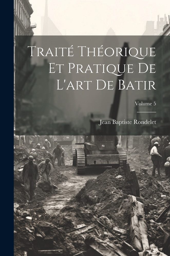 Traité Théorique Et Pratique De L'art De Batir; Volume 5 by Jean Baptiste Rondelet (Paperback)