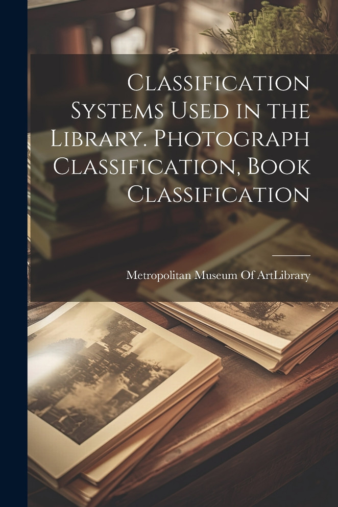 Classification Systems Used in the Library. Photograph Classification, Book Classification (Paperback)