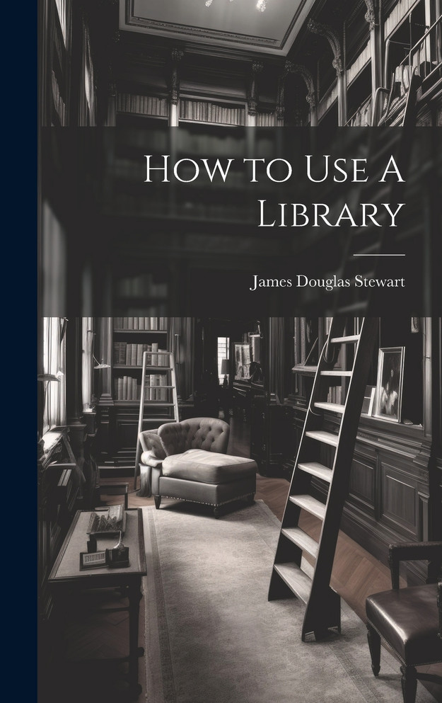 How to Use A Library by James Douglas Stewart (Hardcover)