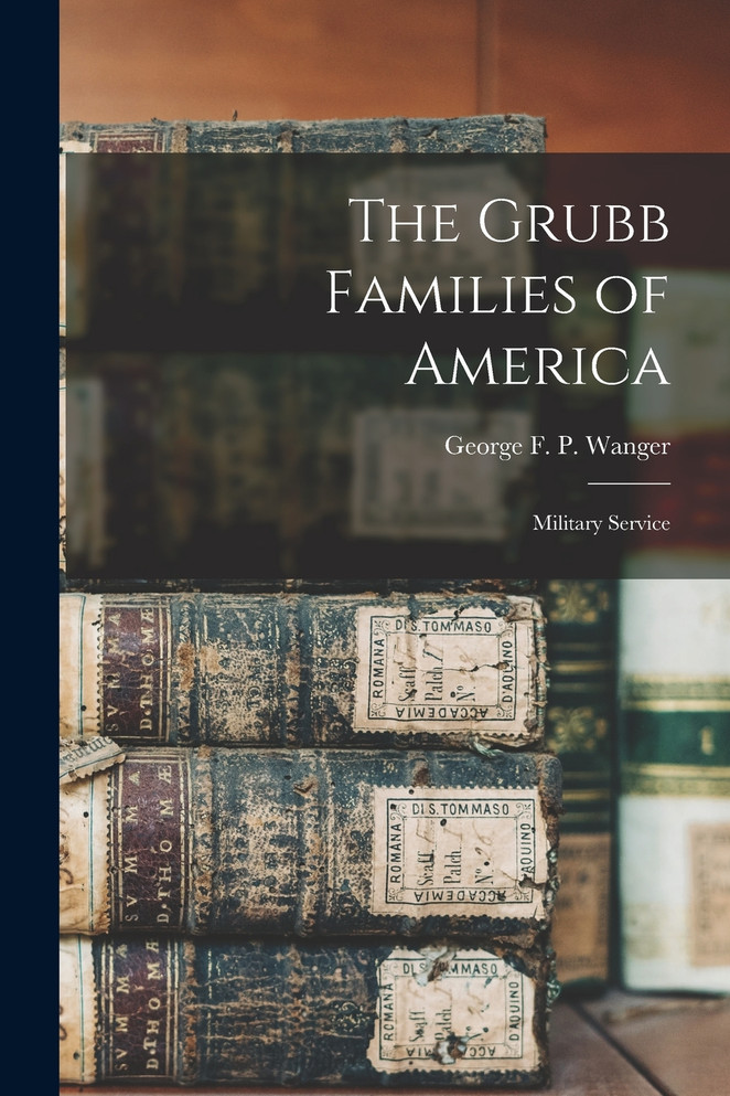 The Grubb Families of America by George F. P. Wanger (Paperback)