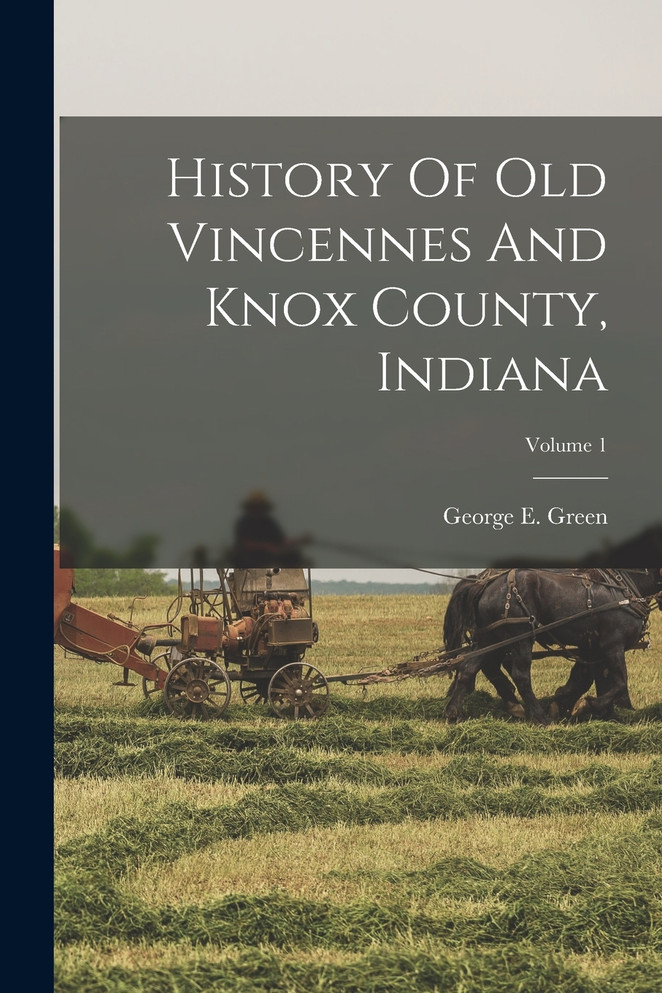 History Of Old Vincennes And Knox County, Indiana; Volume 1 by George E. Green (Paperback)
