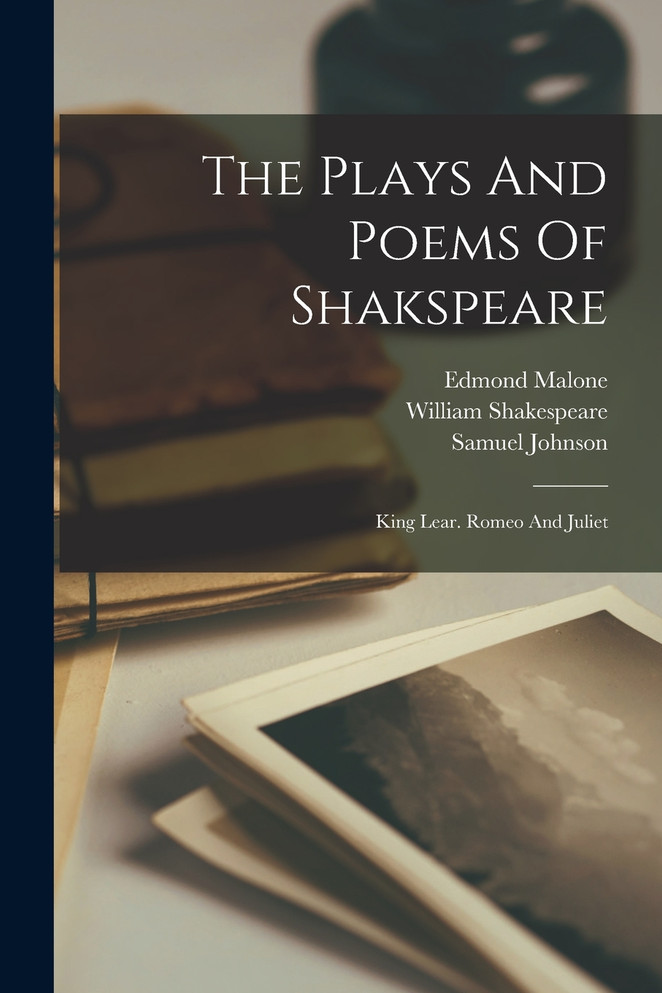 The Plays And Poems Of Shakspeare : King Lear. Romeo And Juliet by William Shakespeare (Paperback)