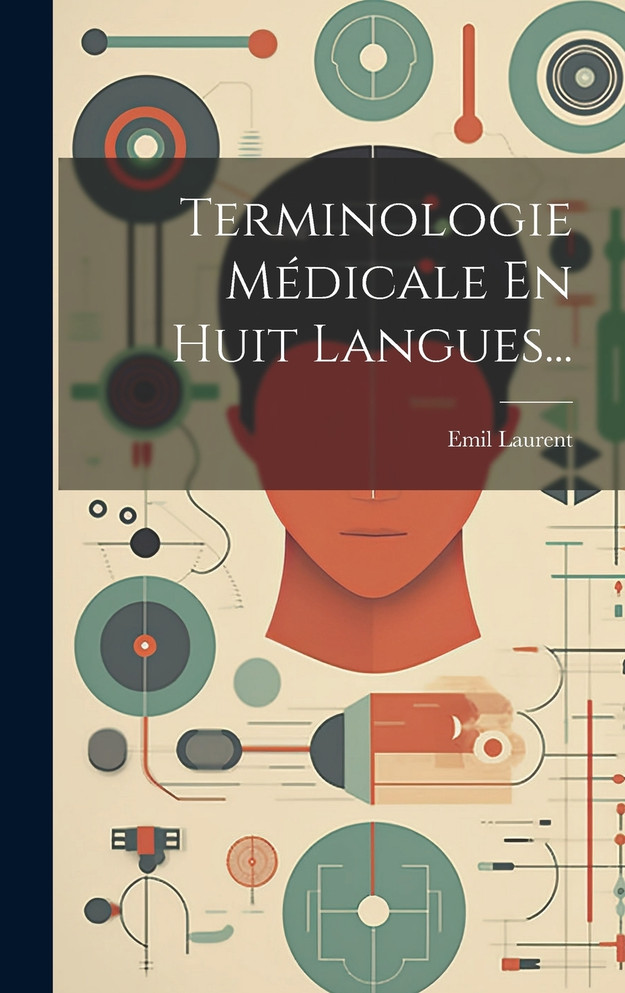 Terminologie Médicale En Huit Langues... by Emil Laurent (Hardcover)