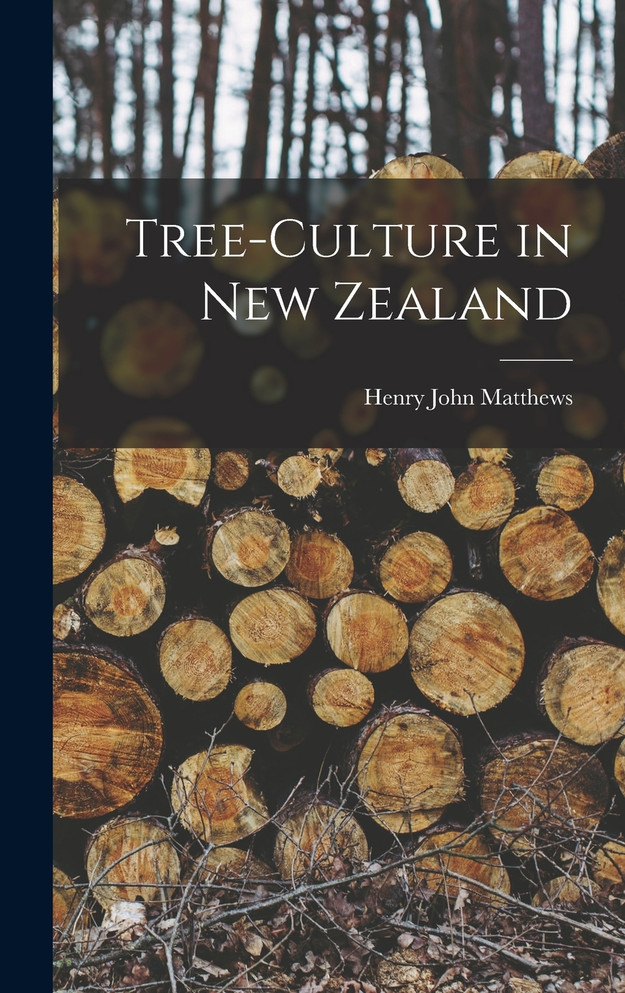 Tree-Culture in New Zealand by Henry John Matthews (Hardcover)
