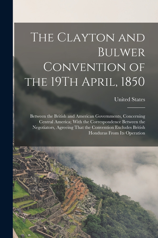 The Clayton and Bulwer Convention of the 19Th April, 1850 (Paperback)