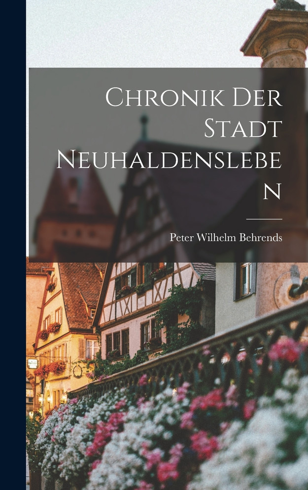 Chronik Der Stadt Neuhaldensleben by Peter Wilhelm Behrends (Hardcover)