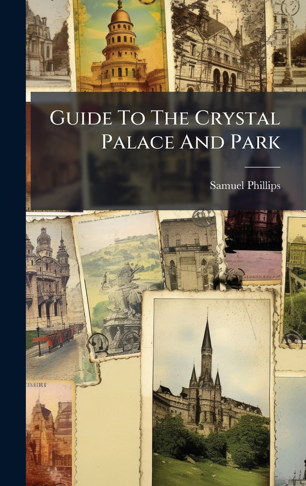 Guide To The Crystal Palace And Park by Samuel Phillips (Hardcover)