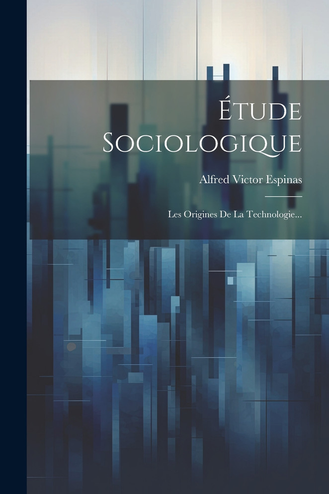 Étude Sociologique : Les Origines De La Technologie... by Alfred Victor Espinas (Paperback)