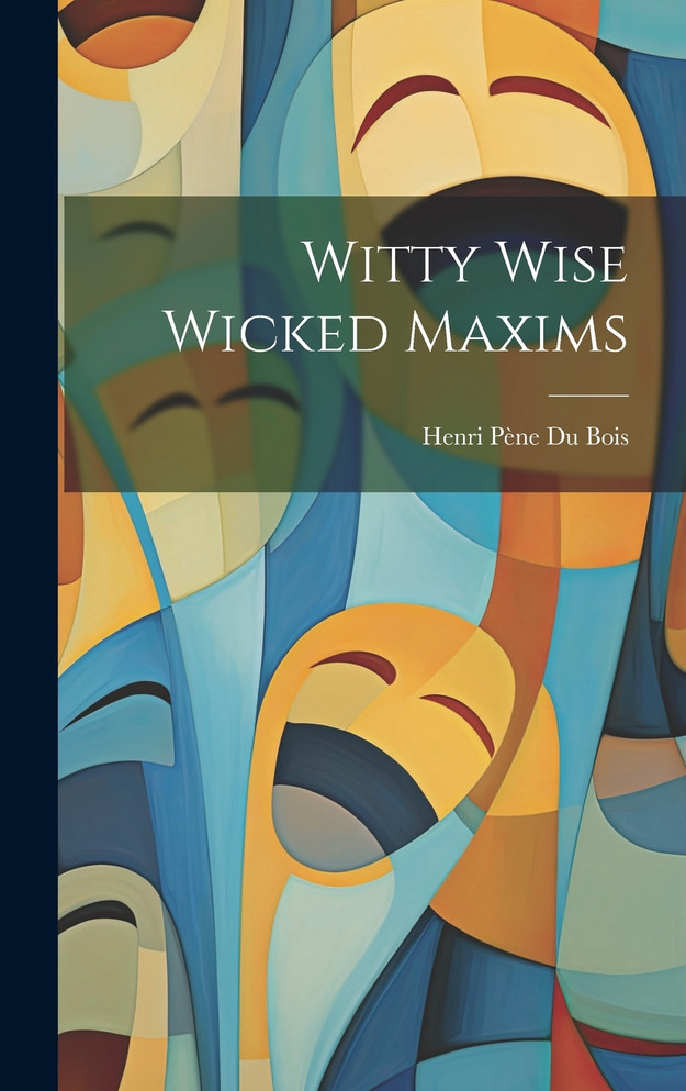 Witty Wise Wicked Maxims by Henri Pène Du Bois (Hardcover)