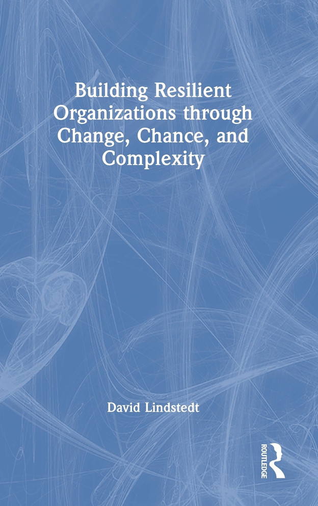 Building Resilient Organizations through Change, Chance, and Complexity by David Lindstedt (Hardcover)