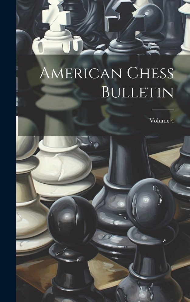 American Chess Bulletin; Volume 4 by Anonymous (Hardcover)