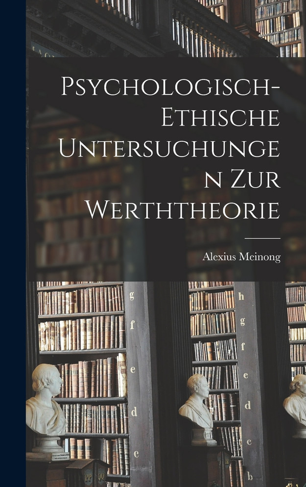 Psychologisch-Ethische Untersuchungen Zur Werththeorie by Alexius Meinong (Hardcover)