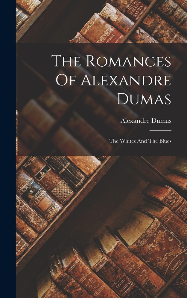 The Romances Of Alexandre Dumas : The Whites And The Blues by Alexandre Dumas (Hardcover)