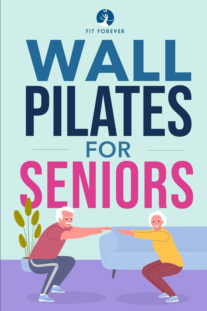 Wall Pilates for Seniors : Simple Exercises to Perform at Home That Improve Flexibility, Mobility, Posture, and Balance While Promoting Healthy Movement