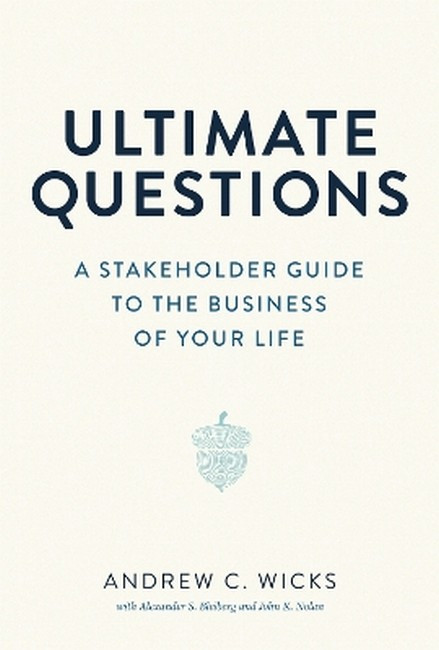Ultimate Questions : A Stakeholder Guide to the Business of Your Life