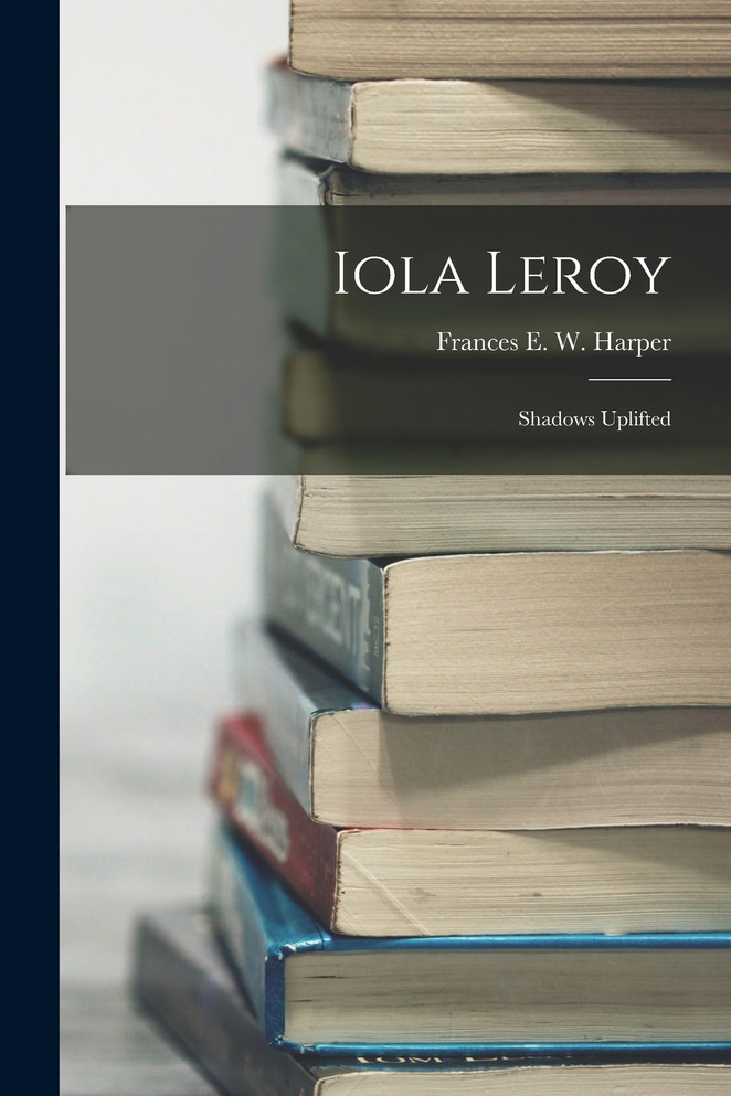Iola Leroy : Shadows Uplifted
