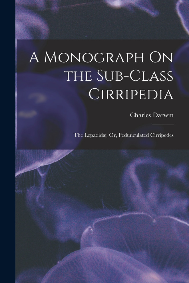 A Monograph On the Sub-Class Cirripedia : The Lepadidæ; Or, Pedunculated Cirripedes