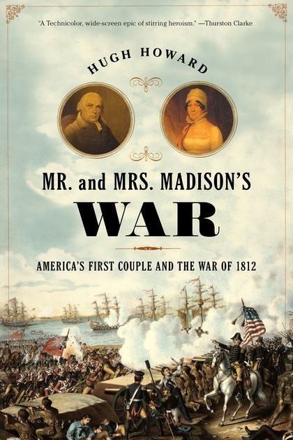 Mr. and Mrs. Madison's War: America's First Couple and the Second War of Independence