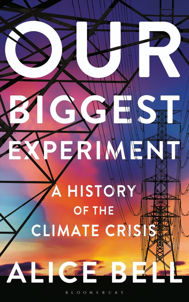 Our Biggest Experiment: A History of the Climate Crisis - SHORTLISTED FOR THE WAINWRIGHT PRIZE FOR CONSERVATION WRITING