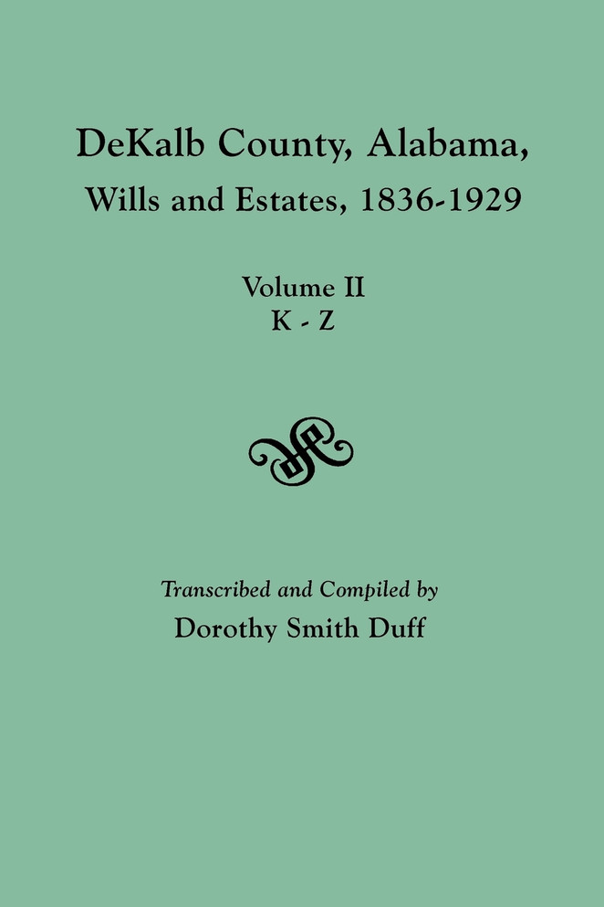Dekalb County, Alabama, Wills and Estates 1836-1929. Volume II, K-Z