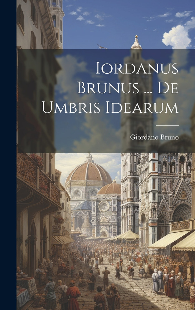 Iordanus Brunus ... De Umbris Idearum
