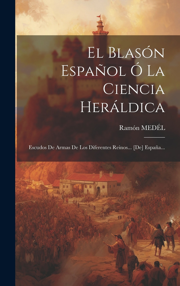 El Blasón Español Ó La Ciencia Heráldica