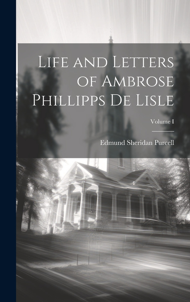 Life and Letters of Ambrose Phillipps de Lisle; Volume I