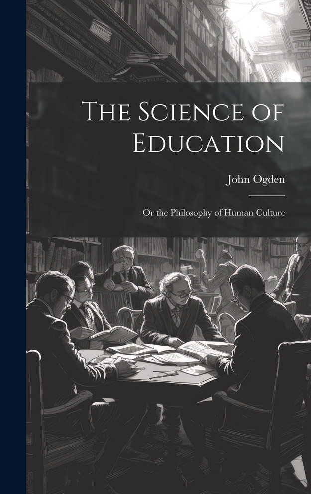 The Science of Education; or the Philosophy of Human Culture