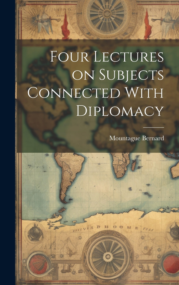 Four Lectures on Subjects Connected With Diplomacy