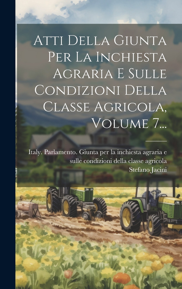 Atti Della Giunta Per La Inchiesta Agraria E Sulle Condizioni Della Classe Agricola, Volume 7...