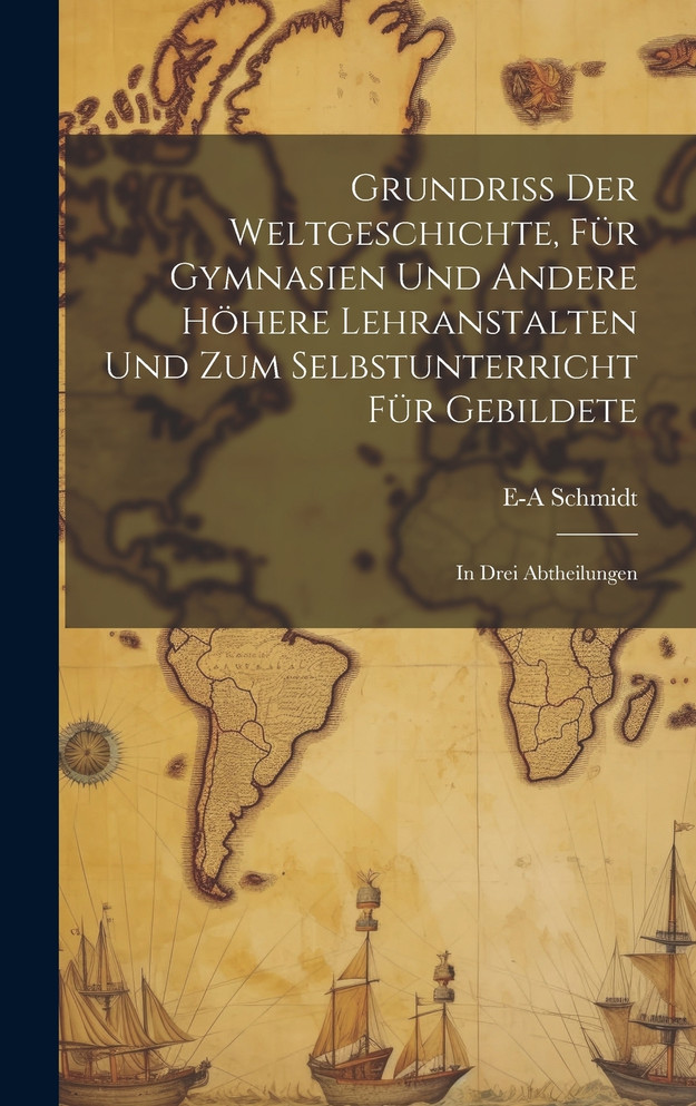 Grundriss Der Weltgeschichte, Für Gymnasien Und Andere Höhere Lehranstalten Und Zum Selbstunterricht Für Gebildete