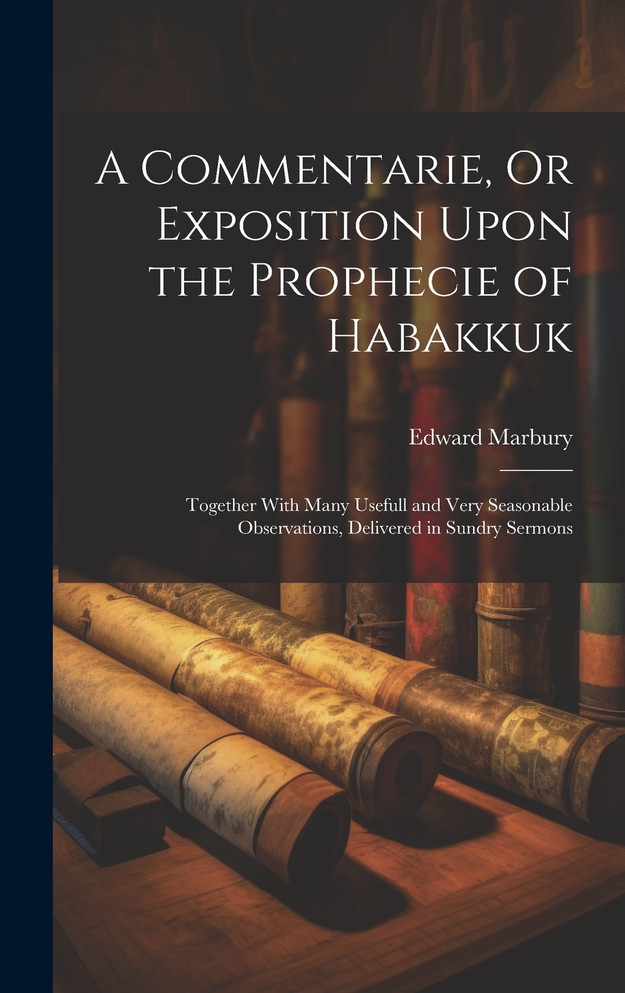 A Commentarie, Or Exposition Upon the Prophecie of Habakkuk