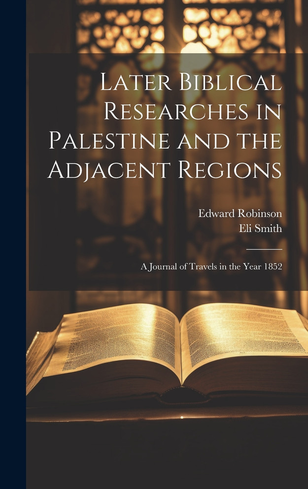 Later Biblical Researches in Palestine and the Adjacent Regions