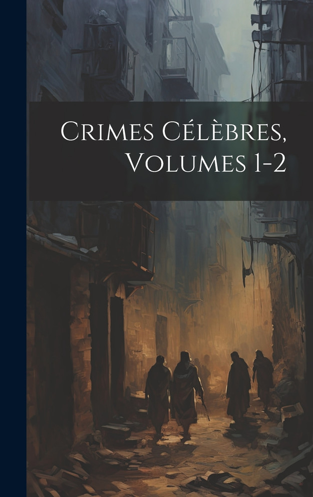 Crimes Célèbres, Volumes 1-2