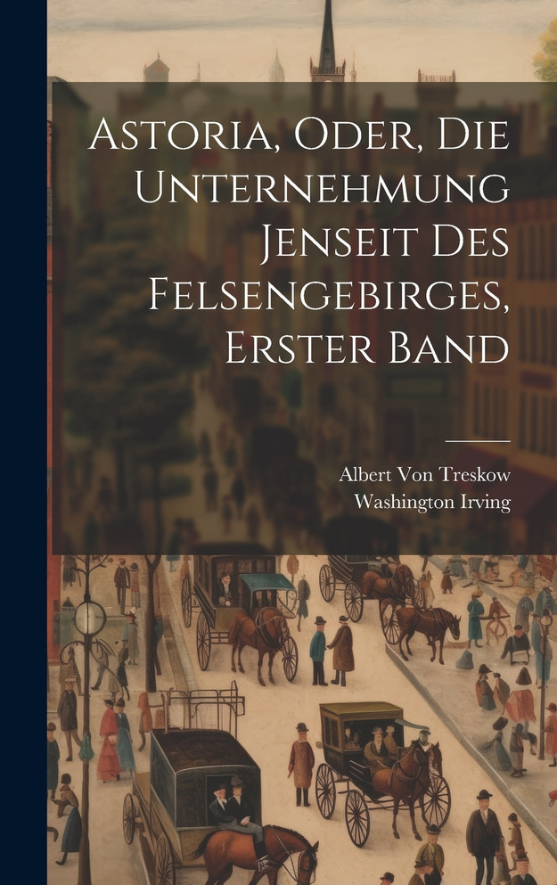 Astoria, Oder, die Unternehmung Jenseit des Felsengebirges, Erster Band