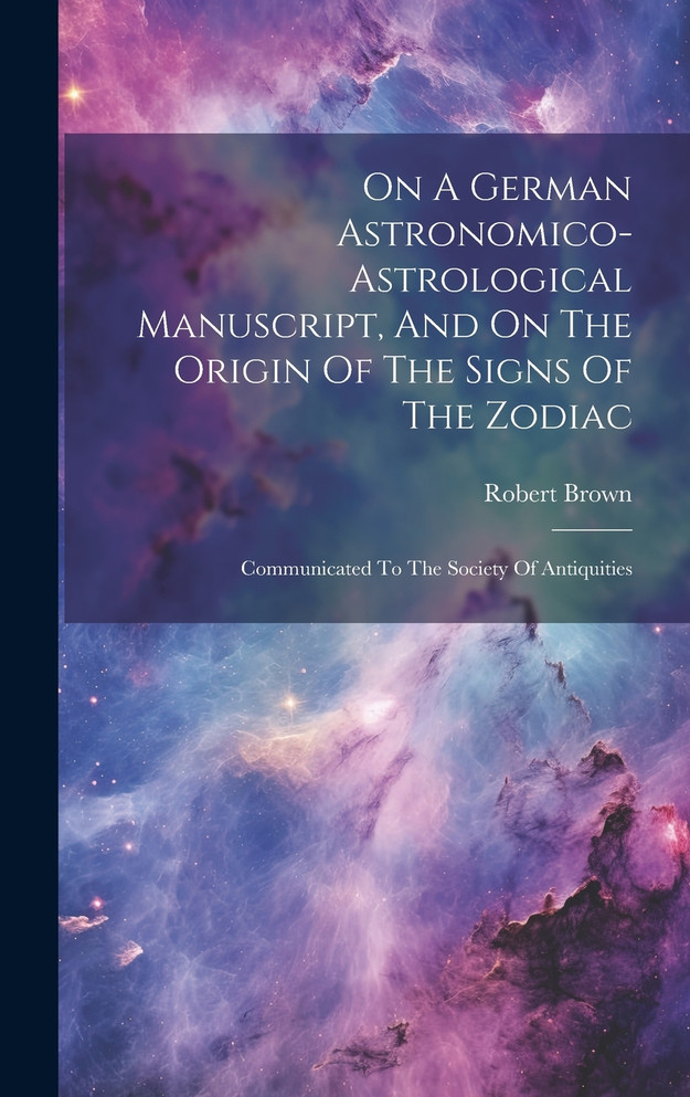 On A German Astronomico-astrological Manuscript, And On The Origin Of The Signs Of The Zodiac