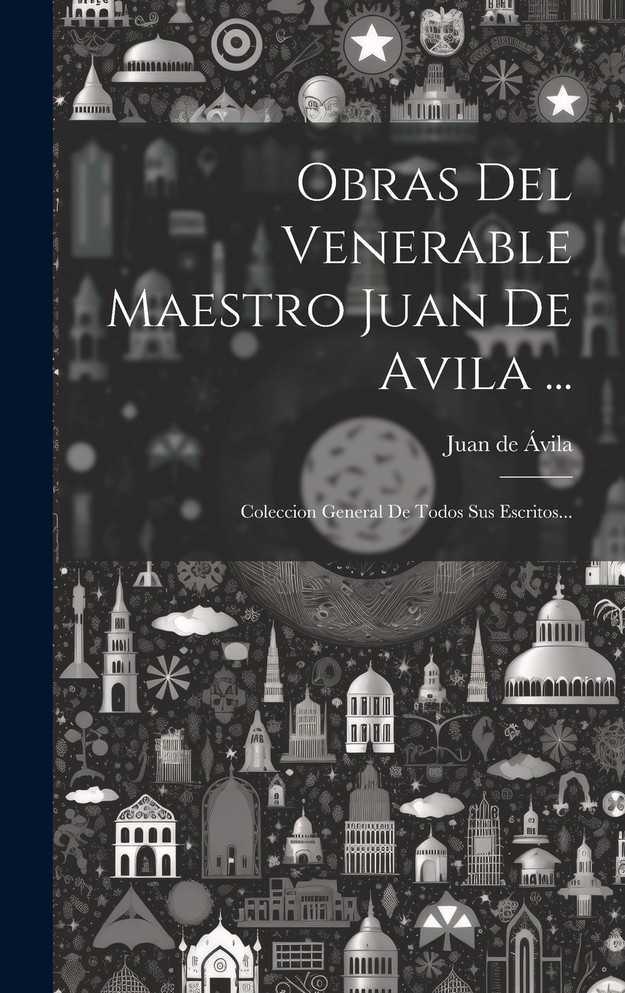 Obras Del Venerable Maestro Juan De Avila ...