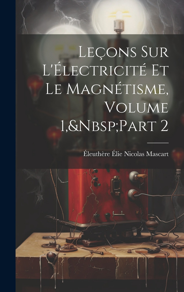 Leçons Sur L'Électricité Et Le Magnétisme, Volume 1,&Nbsp;Part 2