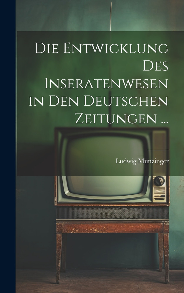 Die Entwicklung Des Inseratenwesen in Den Deutschen Zeitungen ...