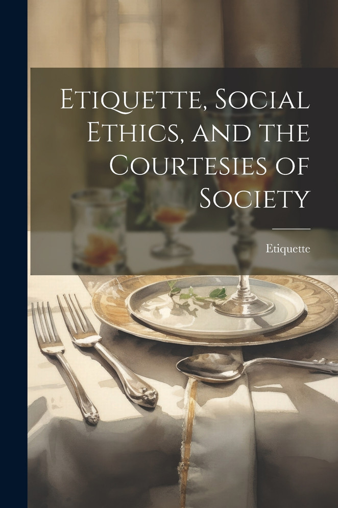 Etiquette, Social Ethics, and the Courtesies of Society
